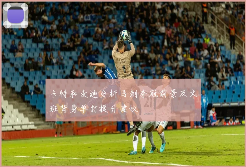 卡特和麦迪分析马刺夺冠前景及文班背身单打提升建议
