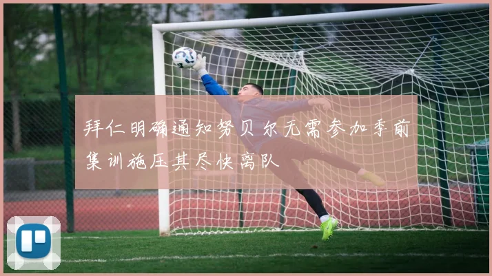 拜仁明确通知努贝尔无需参加季前集训施压其尽快离队